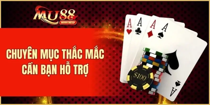 Chuyên mục thắc mắc FAQ MU88 cần bạn hỗ trợ