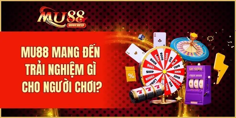 MU88 mang đến trải nghiệm gì cho người chơi?